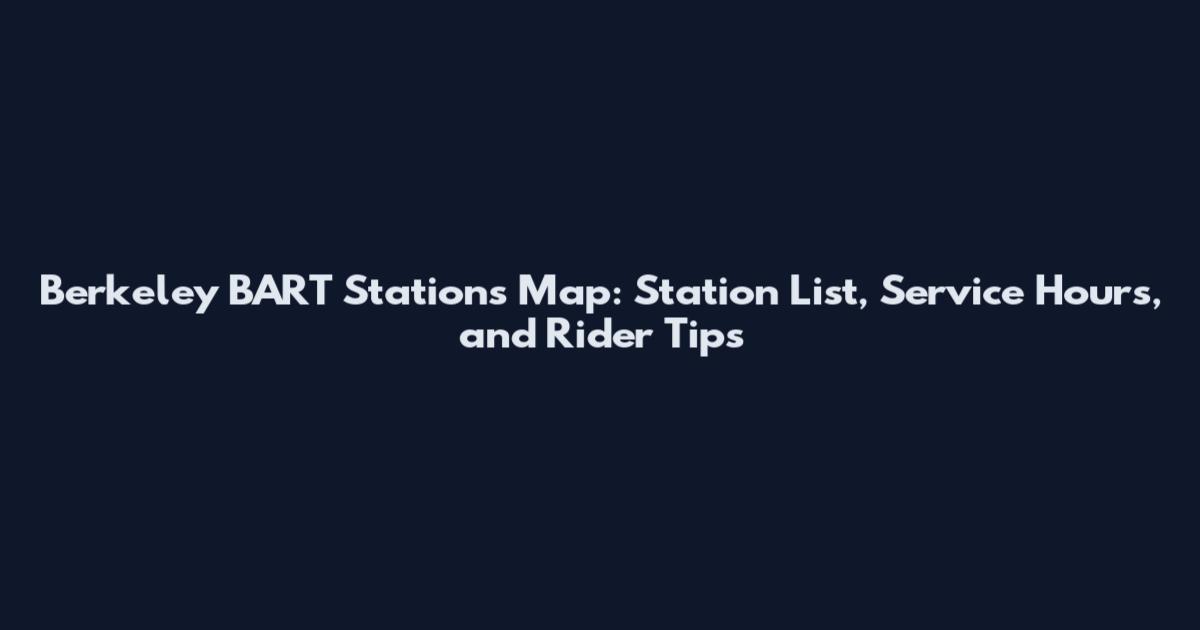 Berkeley BART Stations Map: Station List, Service Hours, and Rider Tips