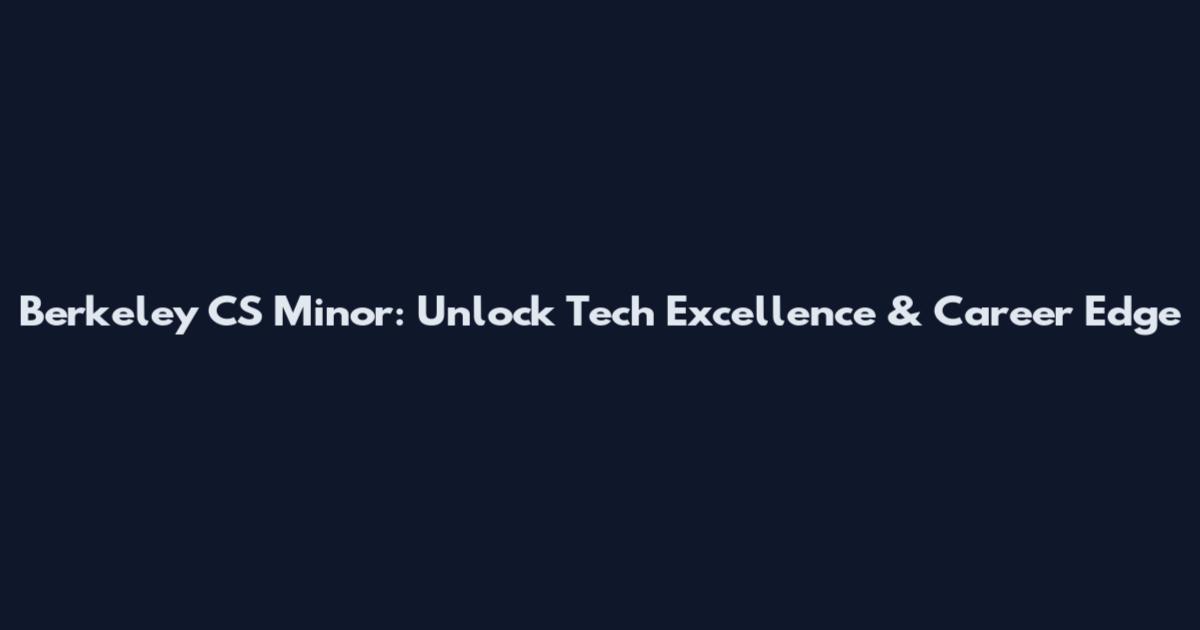 Berkeley CS Minor: Unlock Tech Excellence & Career Edge