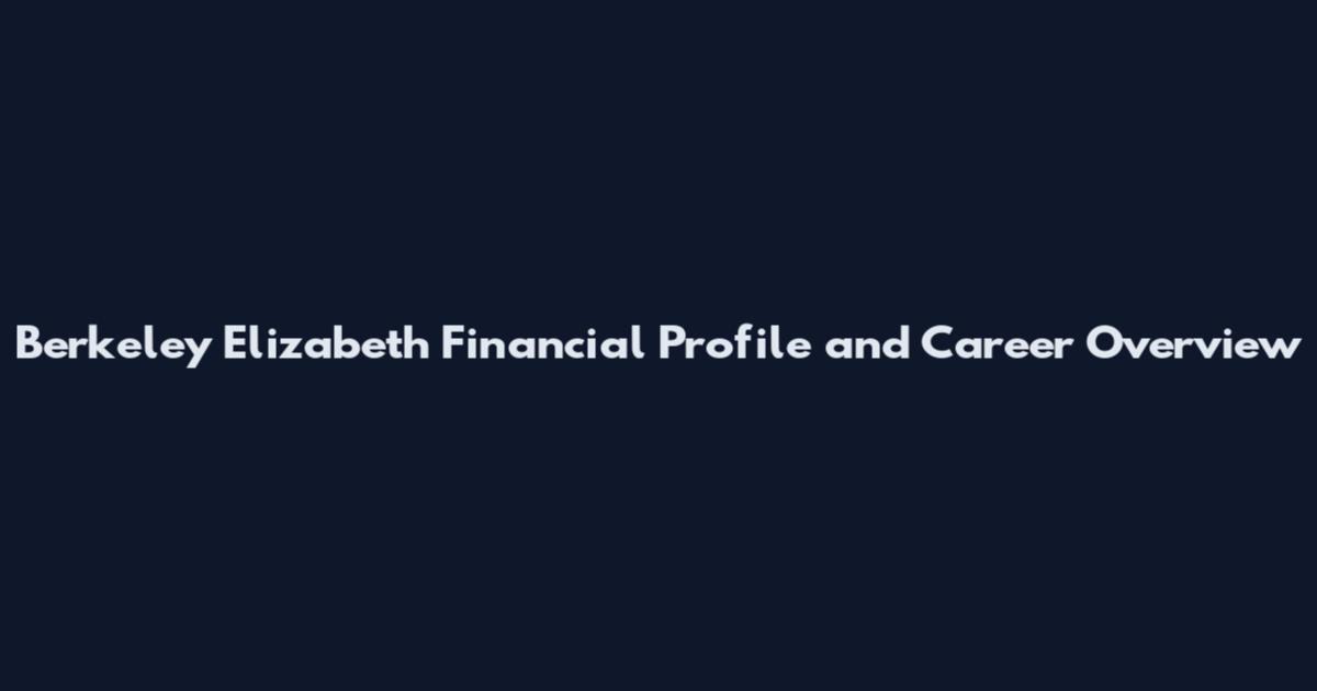 Berkeley Elizabeth Financial Profile and Career Overview