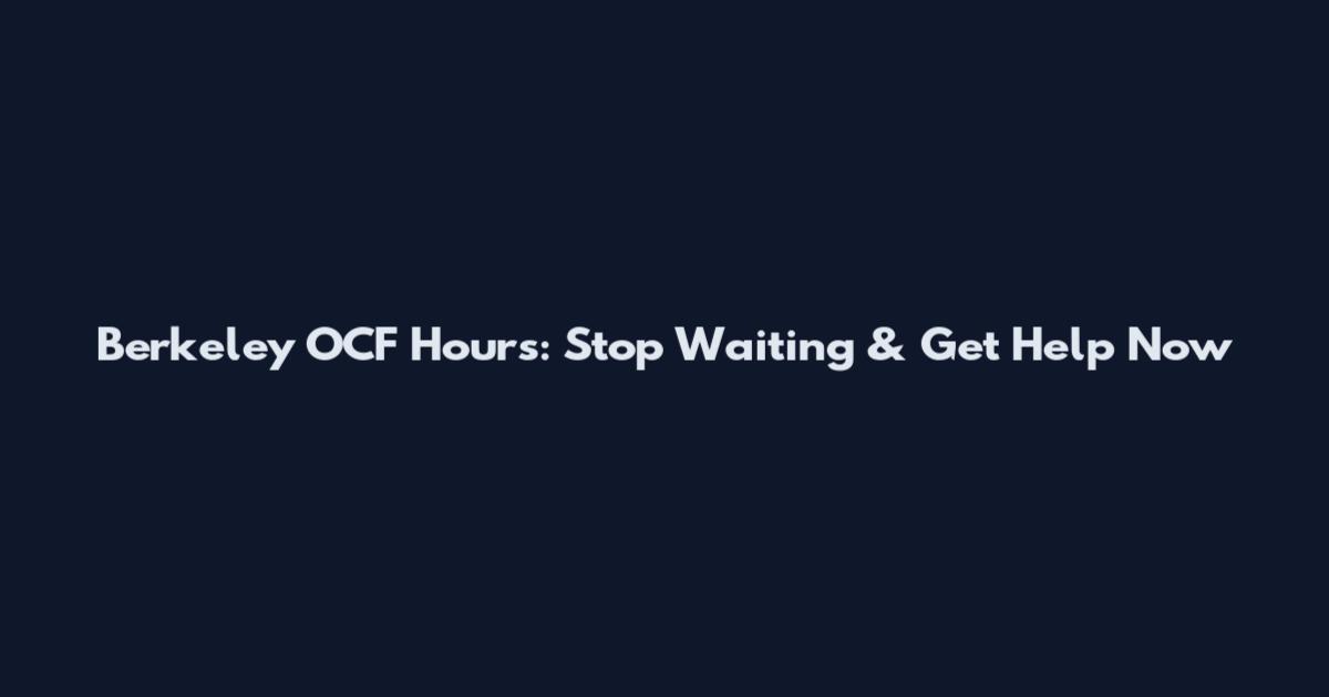 Berkeley OCF Hours: Stop Waiting & Get Help Now