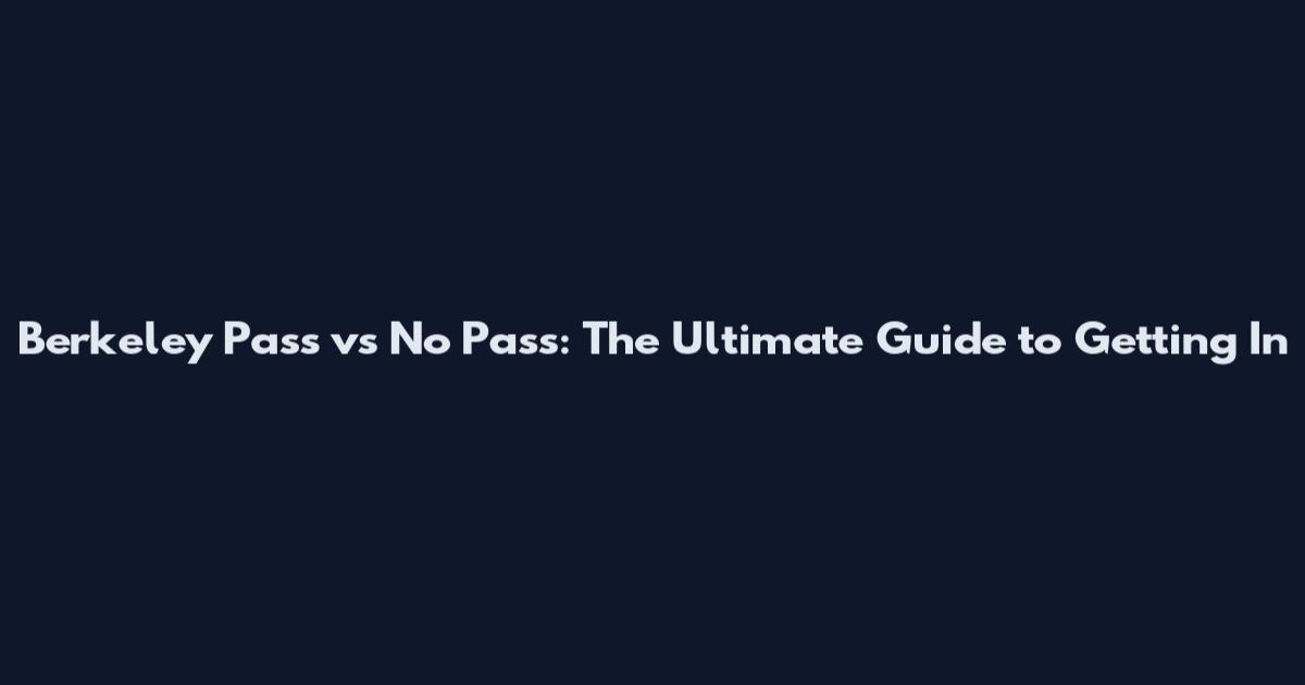 Berkeley Pass vs No Pass: The Ultimate Guide to Getting In