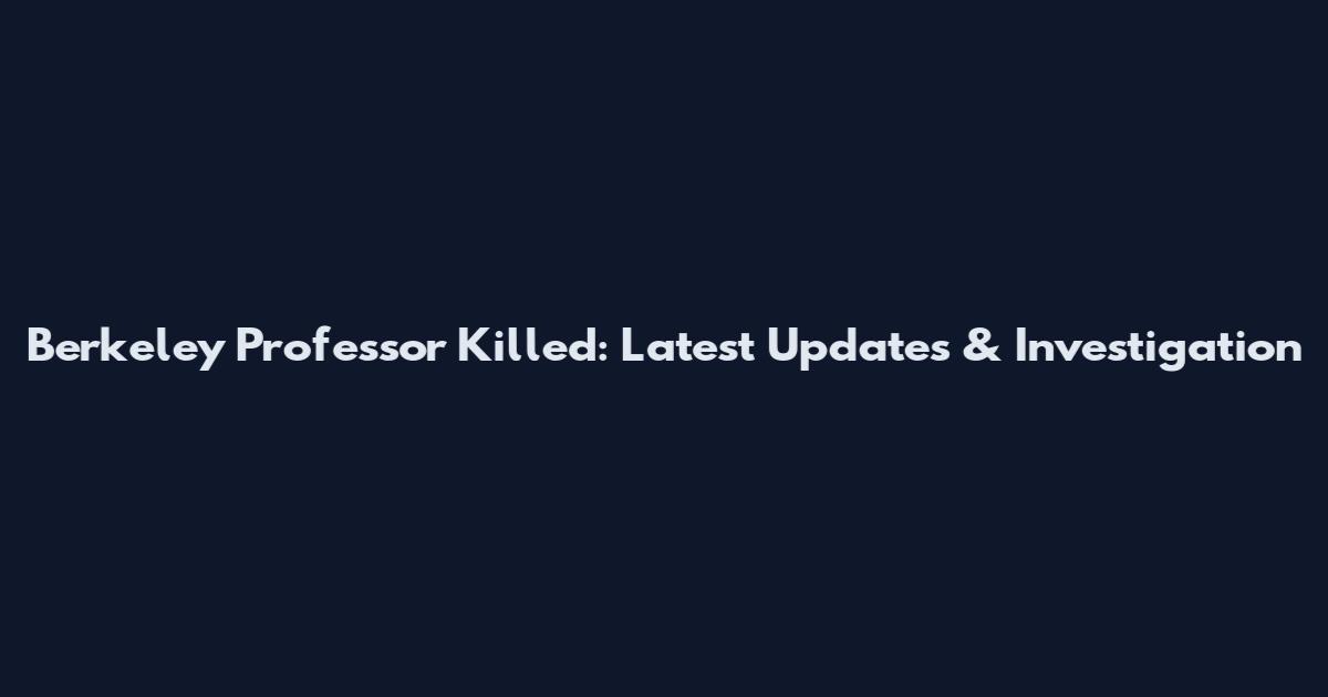 Berkeley Professor Killed: Latest Updates & Investigation
