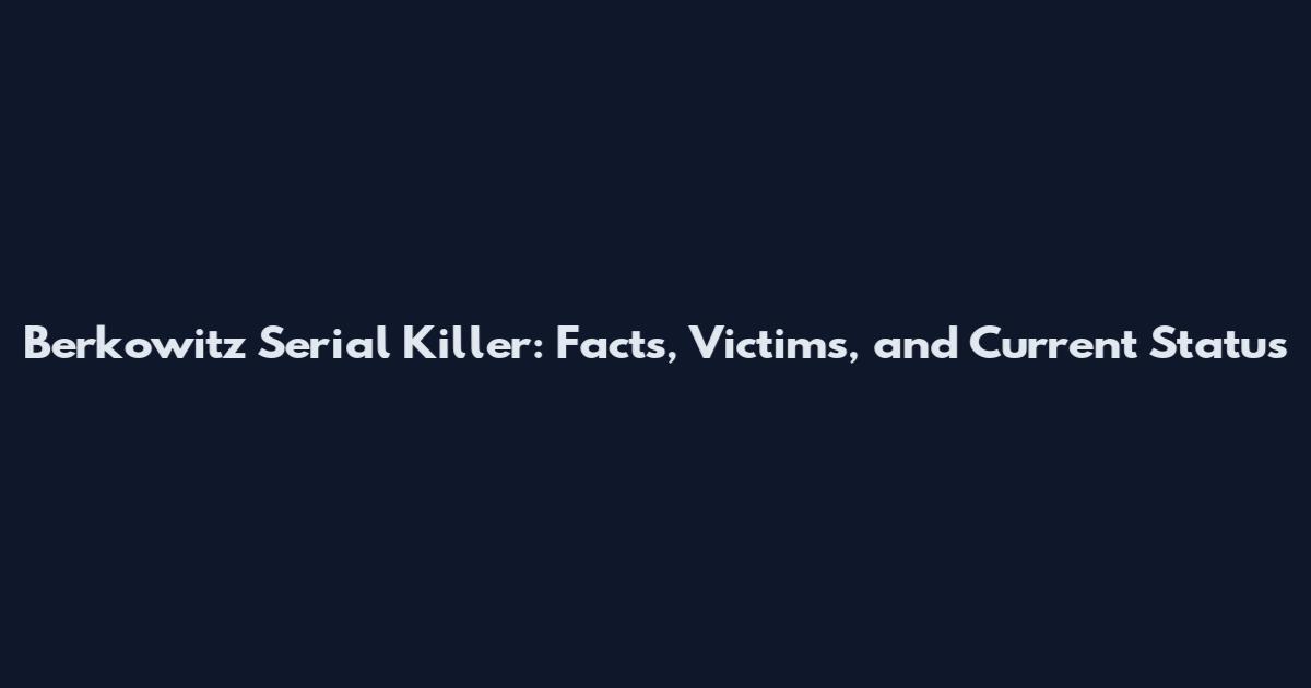 Berkowitz Serial Killer: Facts, Victims, and Current Status