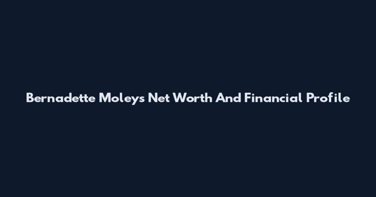 Bernadette Moleys Net Worth And Financial Profile