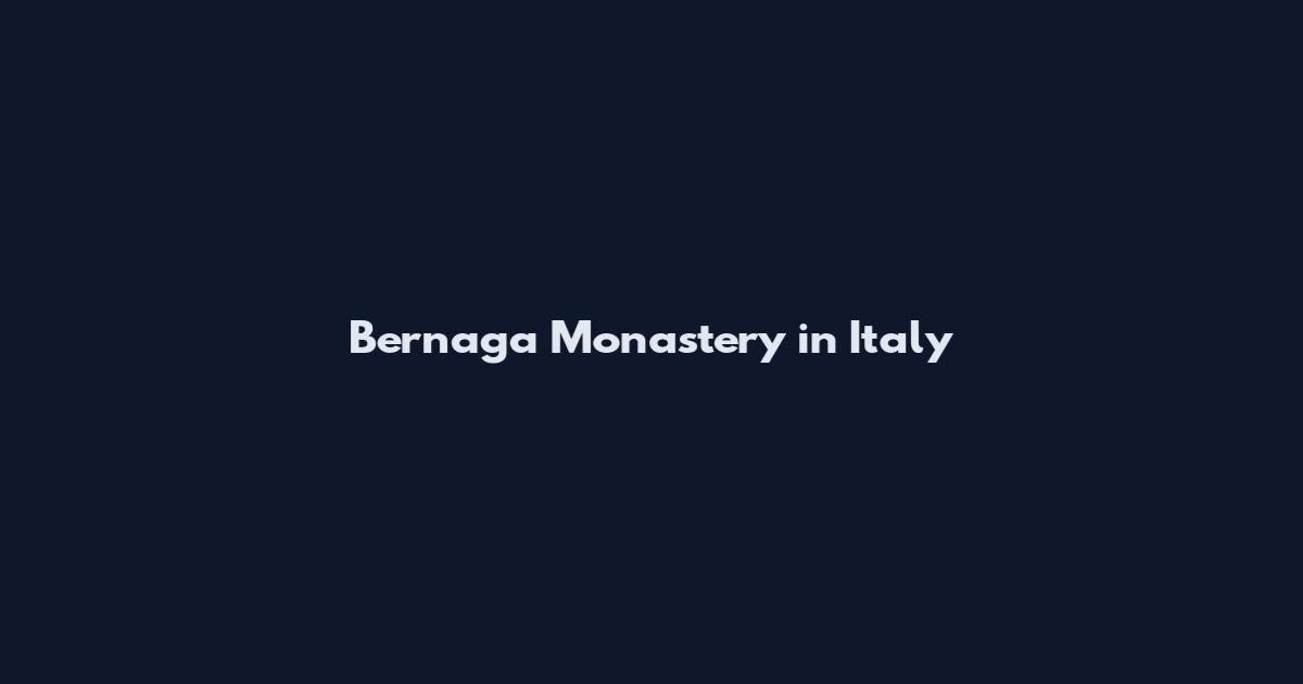 Bernaga Monastery in Italy