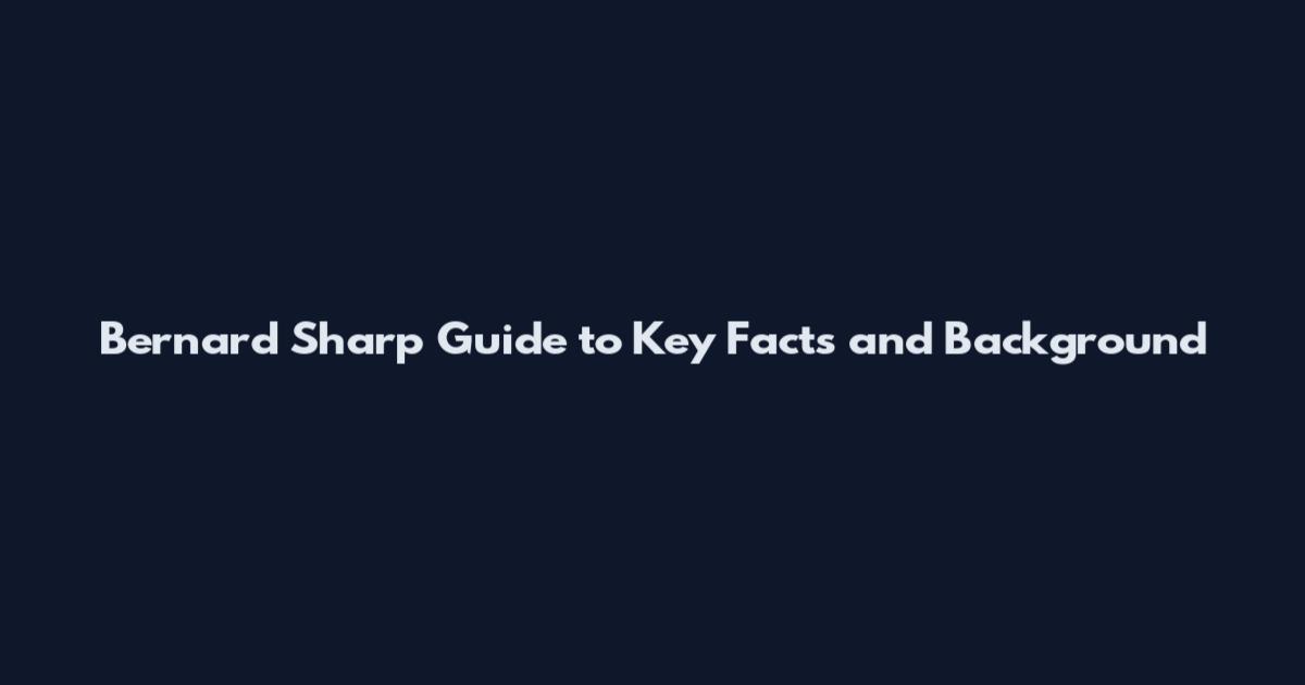 Bernard Sharp Guide to Key Facts and Background