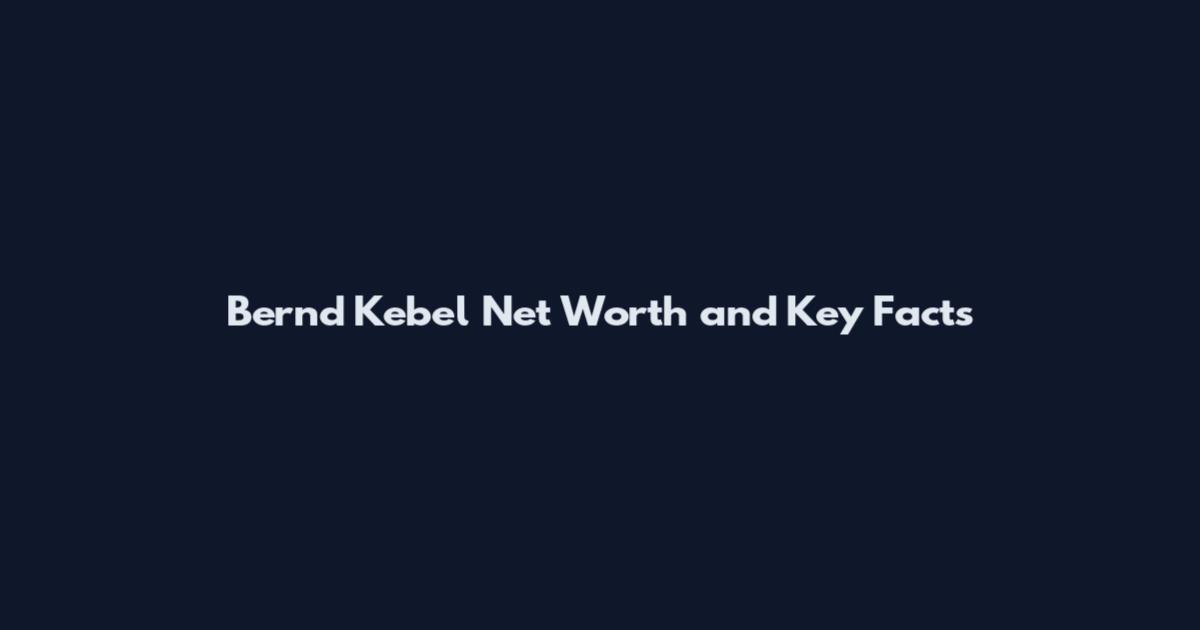 Bernd Kebel Net Worth and Key Facts