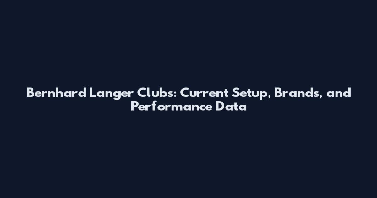 Bernhard Langer Clubs: Current Setup, Brands, and Performance Data