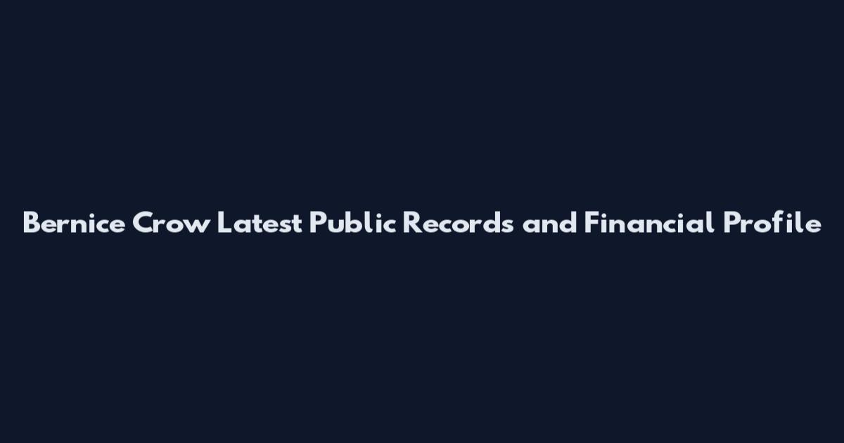 Bernice Crow Latest Public Records and Financial Profile