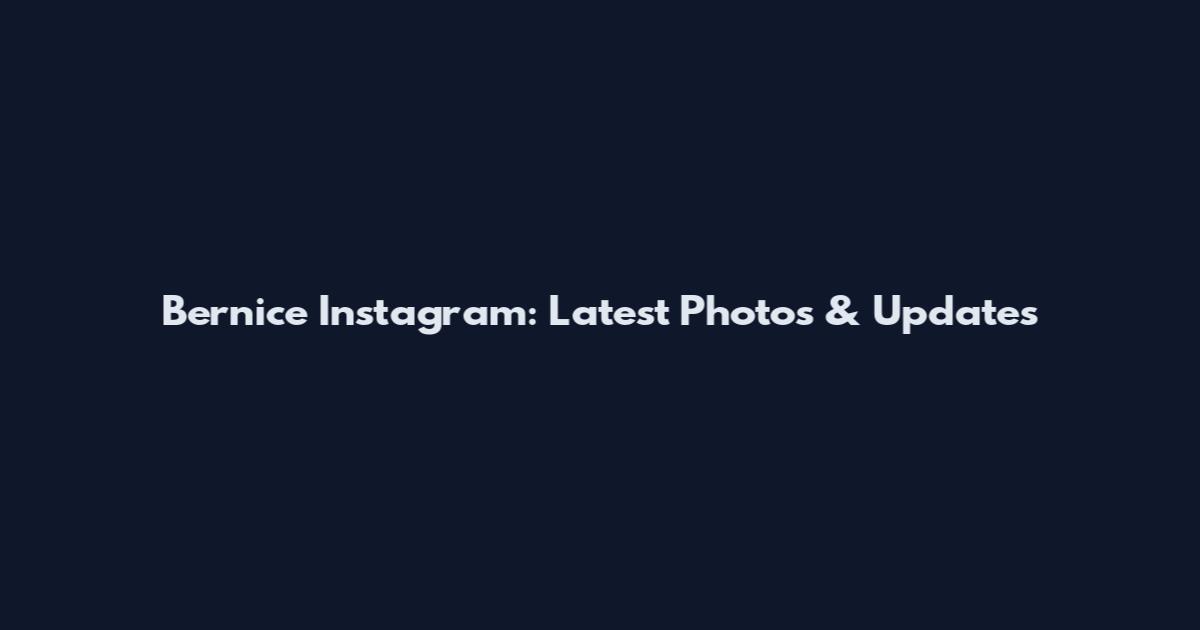 Bernice Instagram: Latest Photos & Updates