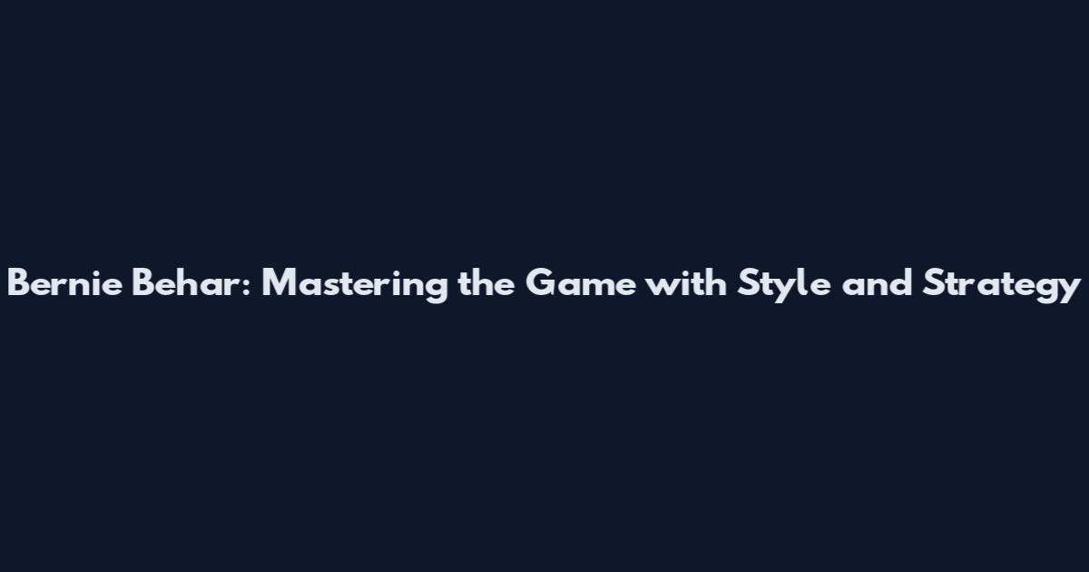 Bernie Behar: Mastering the Game with Style and Strategy