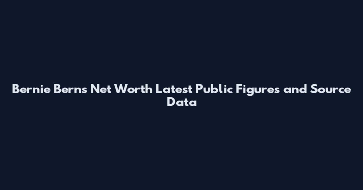Bernie Berns Net Worth Latest Public Figures and Source Data