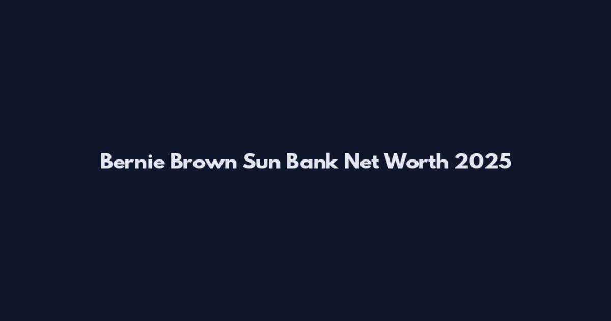 Bernie Brown Sun Bank Net Worth 2025