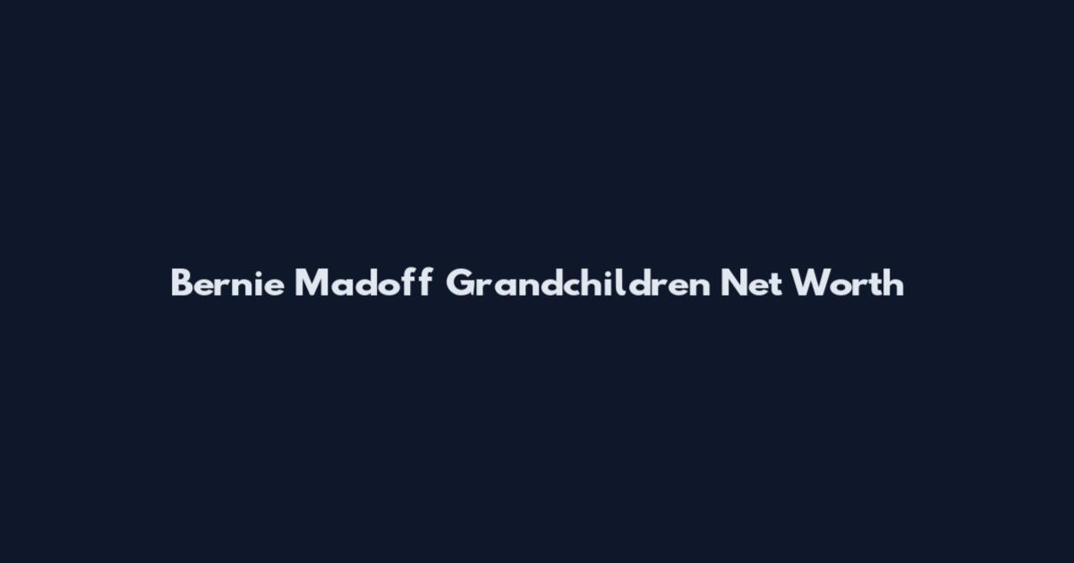 Bernie Madoff Grandchildren Net Worth