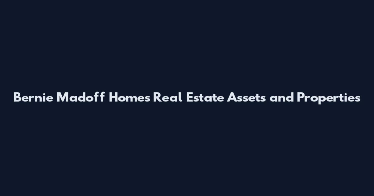 Bernie Madoff Homes Real Estate Assets and Properties