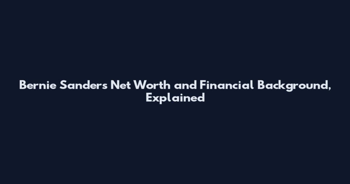Bernie Sanders Net Worth and Financial Background, Explained