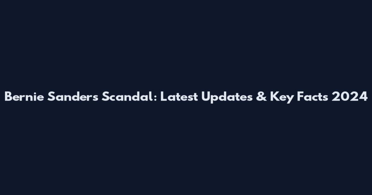 Bernie Sanders Scandal: Latest Updates & Key Facts 2024