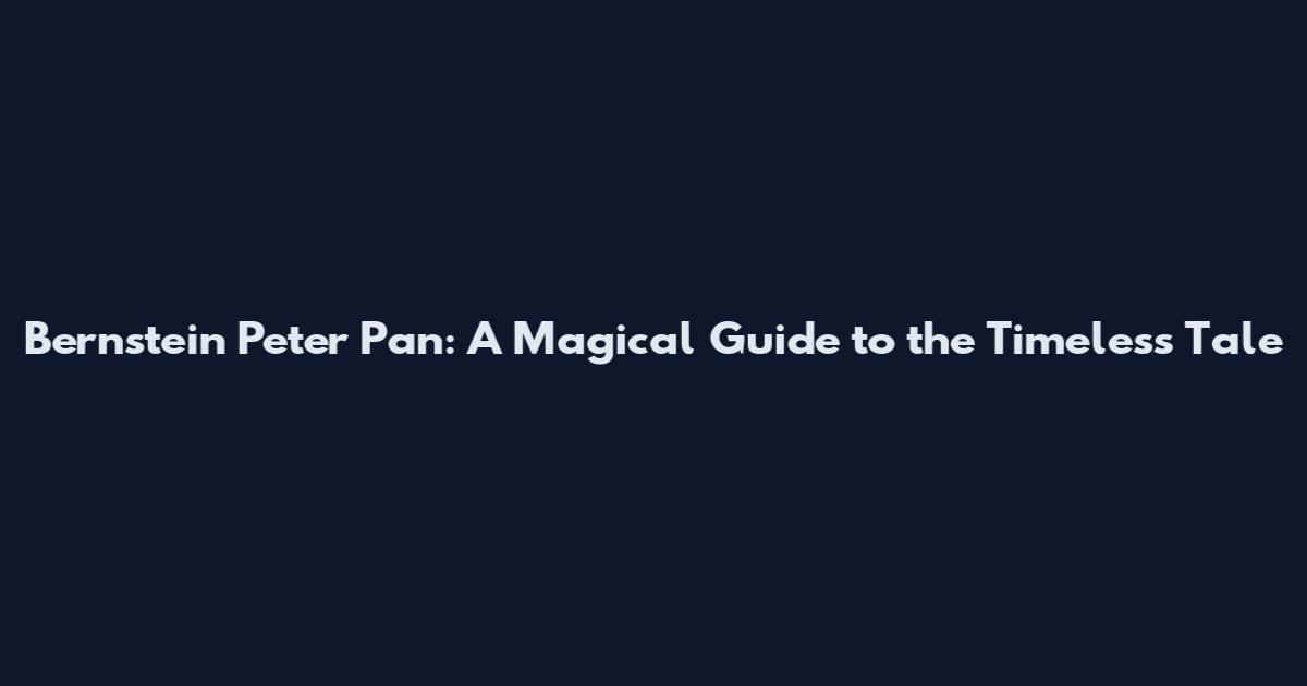 Bernstein Peter Pan: A Magical Guide to the Timeless Tale