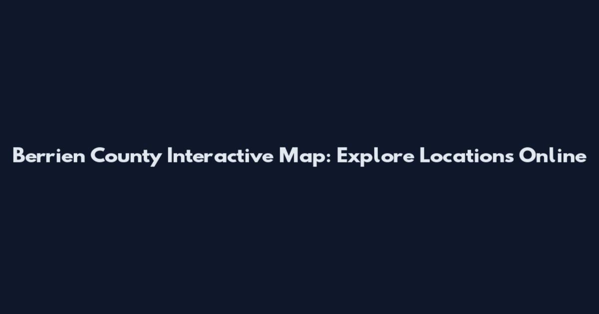 Berrien County Interactive Map: Explore Locations Online