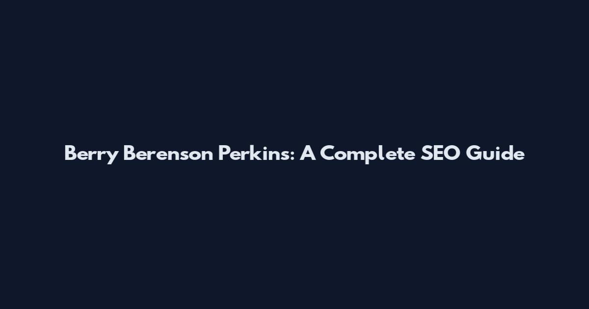 Berry Berenson Perkins: A Complete SEO Guide