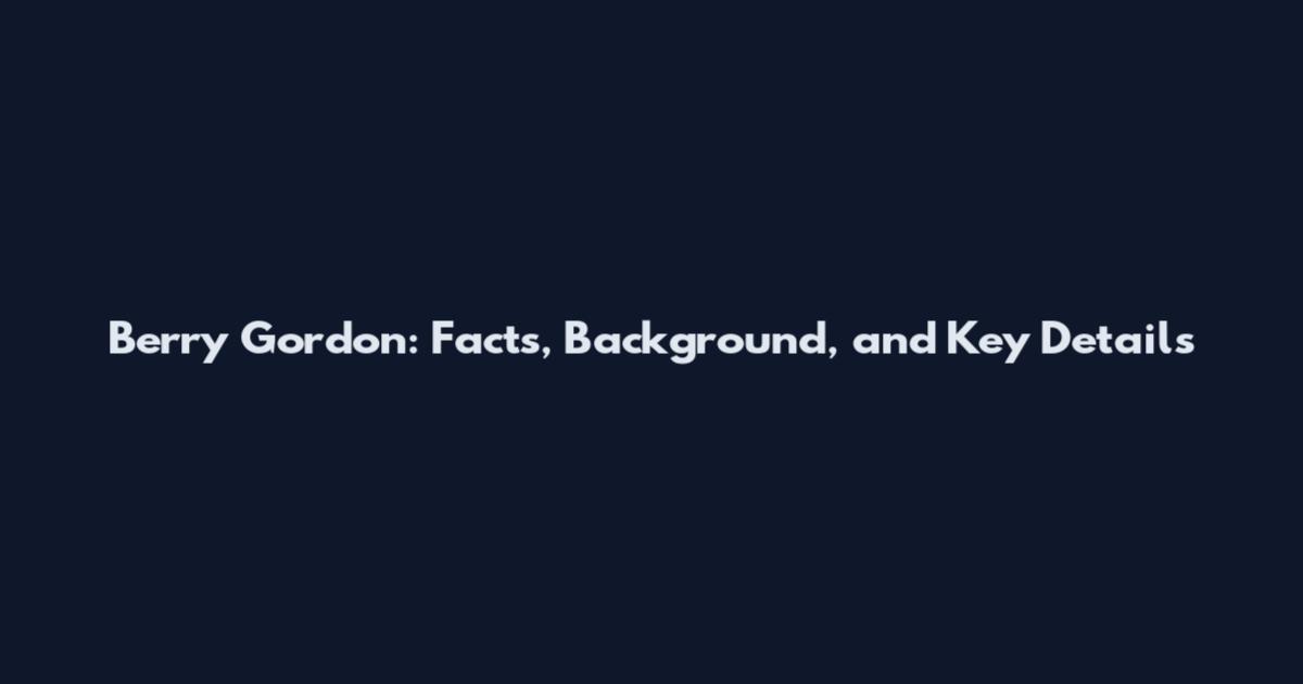 Berry Gordon: Facts, Background, and Key Details