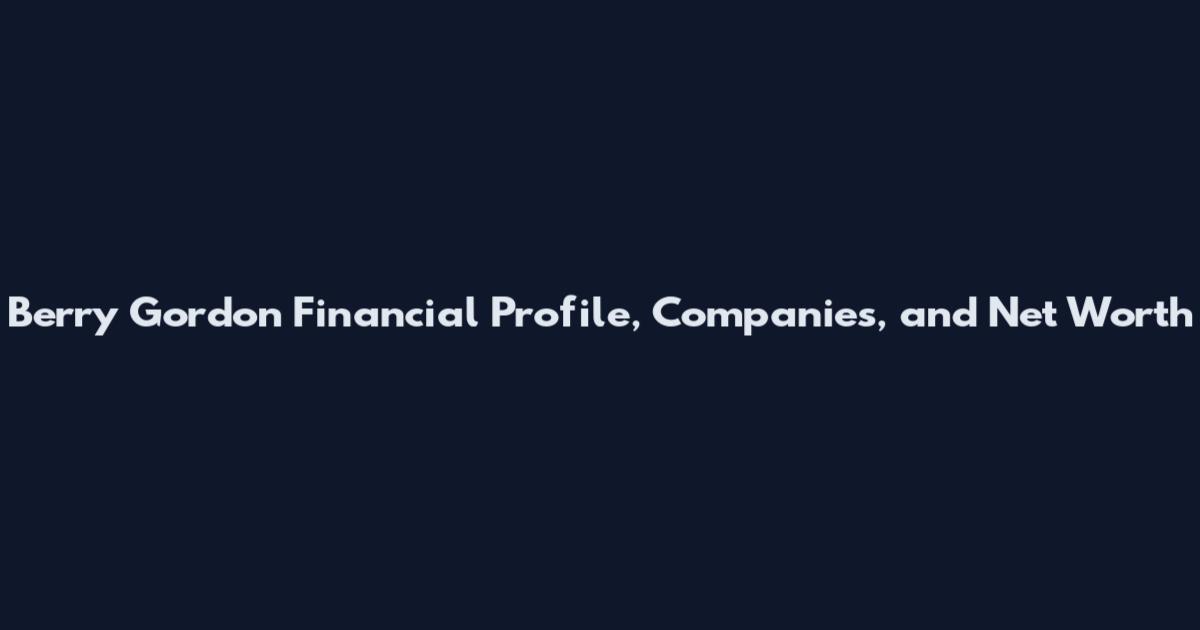 Berry Gordon Financial Profile, Companies, and Net Worth