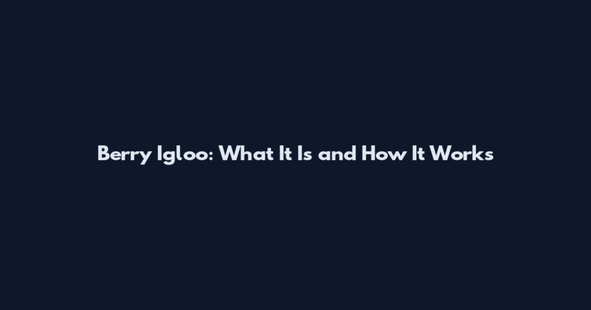 Berry Igloo: What It Is and How It Works