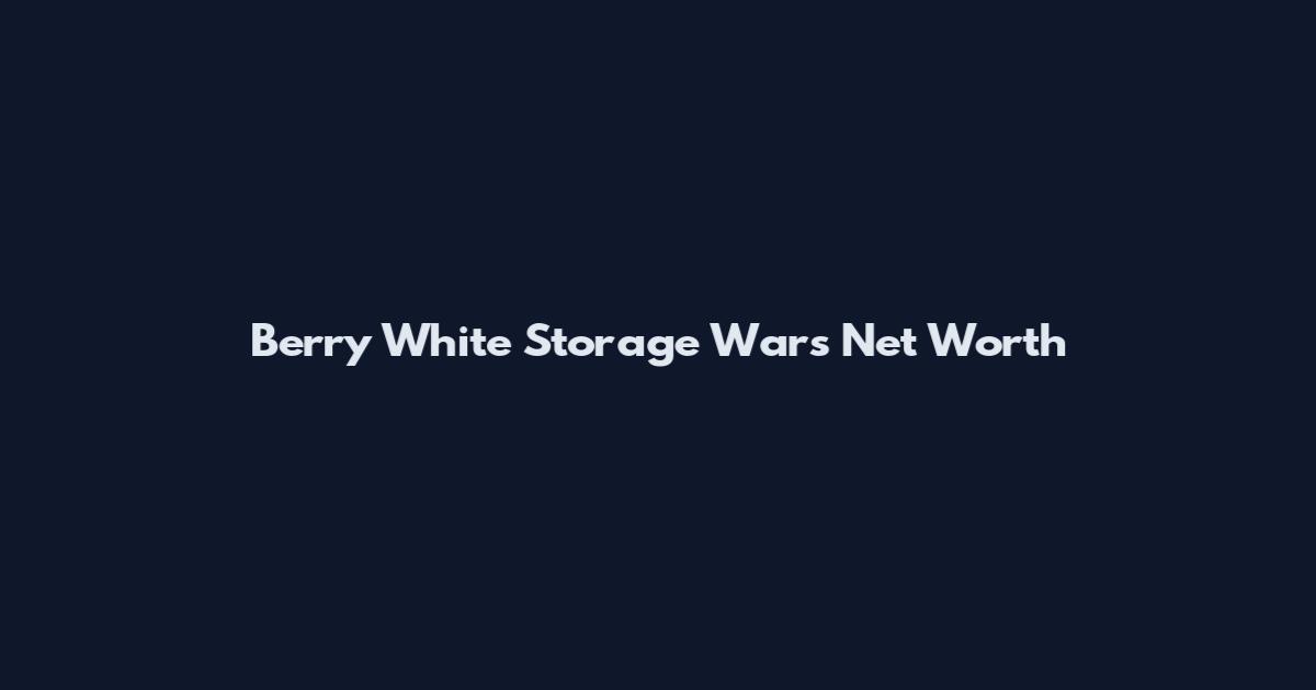 Berry White Storage Wars Net Worth