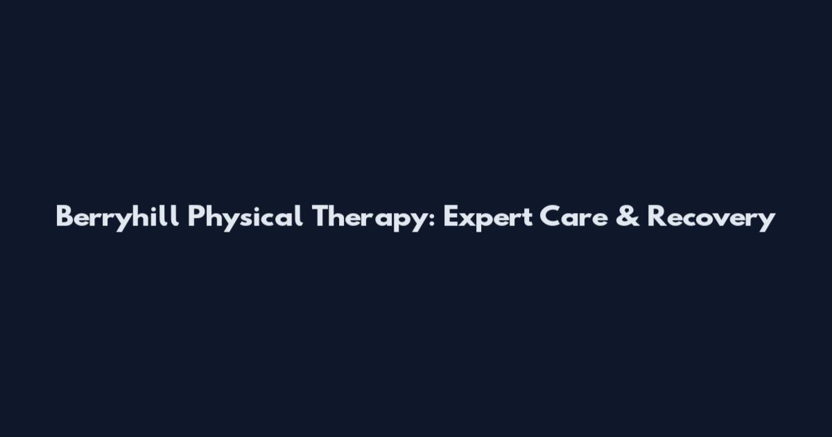 Berryhill Physical Therapy: Expert Care & Recovery