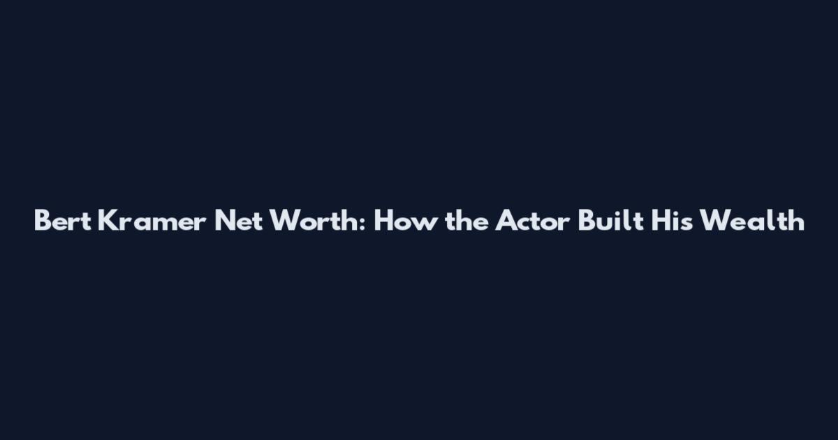 Bert Kramer Net Worth: How the Actor Built His Wealth