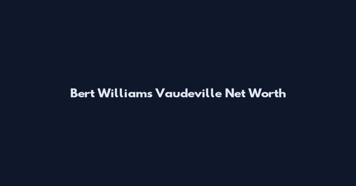 Bert Williams Vaudeville Net Worth