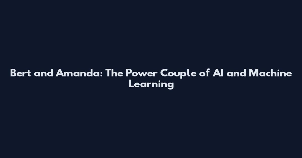 Bert and Amanda: The Power Couple of AI and Machine Learning