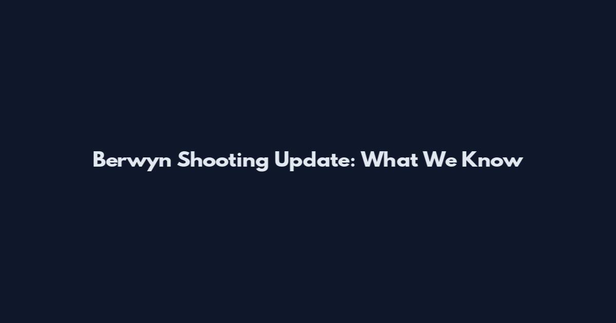 Berwyn Shooting Update: What We Know