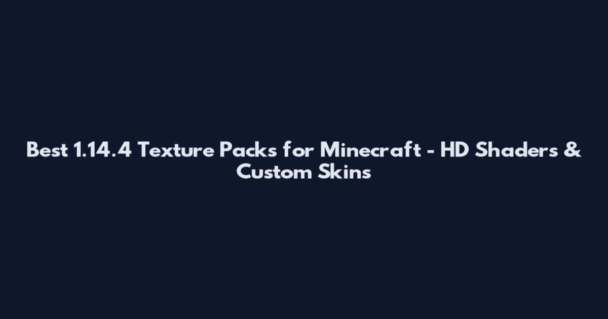Best 1.14.4 Texture Packs for Minecraft - HD Shaders & Custom Skins
