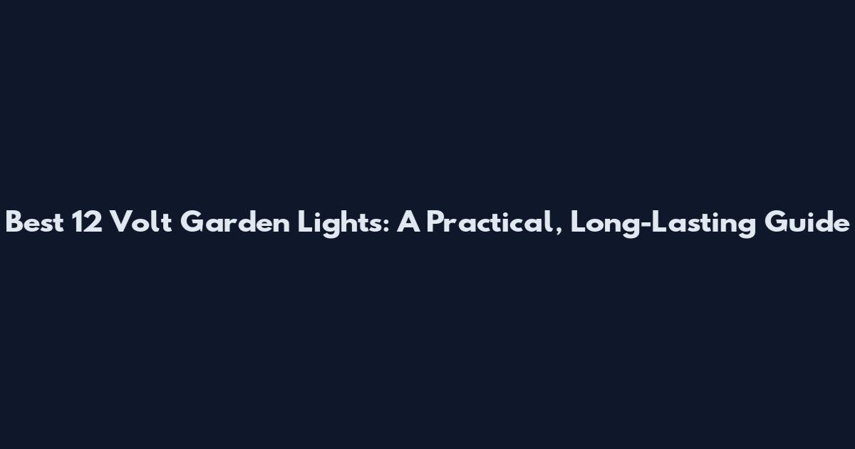 Best 12 Volt Garden Lights: A Practical, Long-Lasting Guide