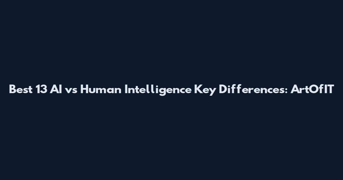 Best 13 AI vs Human Intelligence Key Differences: ArtOfIT