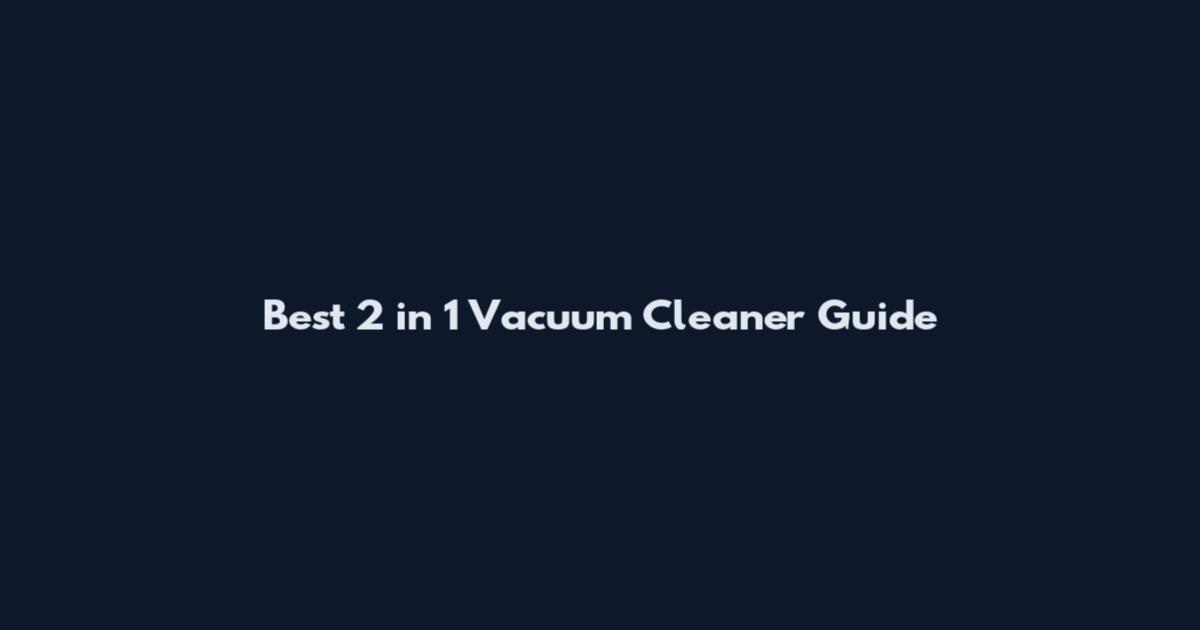 Best 2 in 1 Vacuum Cleaner Guide