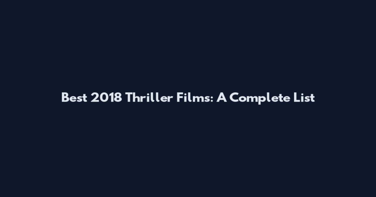Best 2018 Thriller Films: A Complete List
