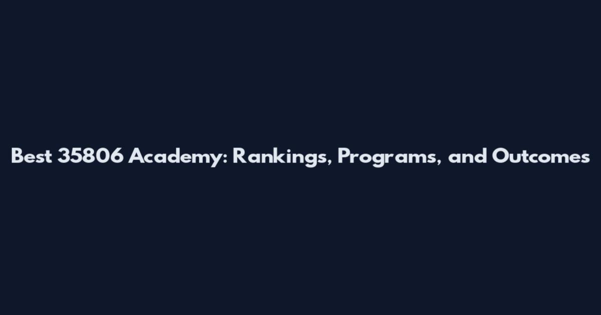 Best 35806 Academy: Rankings, Programs, and Outcomes