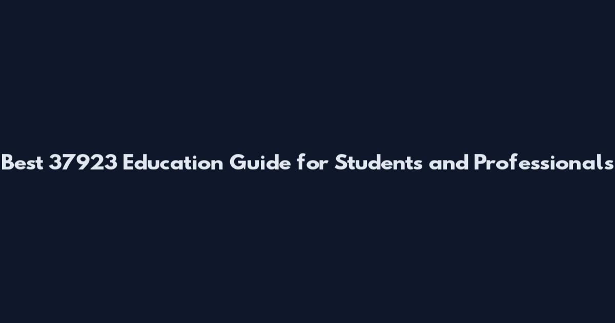 Best 37923 Education Guide for Students and Professionals