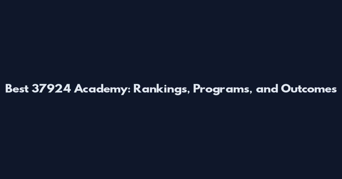 Best 37924 Academy: Rankings, Programs, and Outcomes