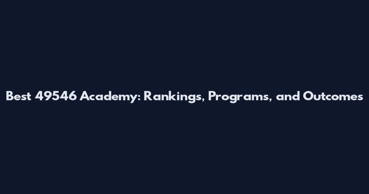 Best 49546 Academy: Rankings, Programs, and Outcomes