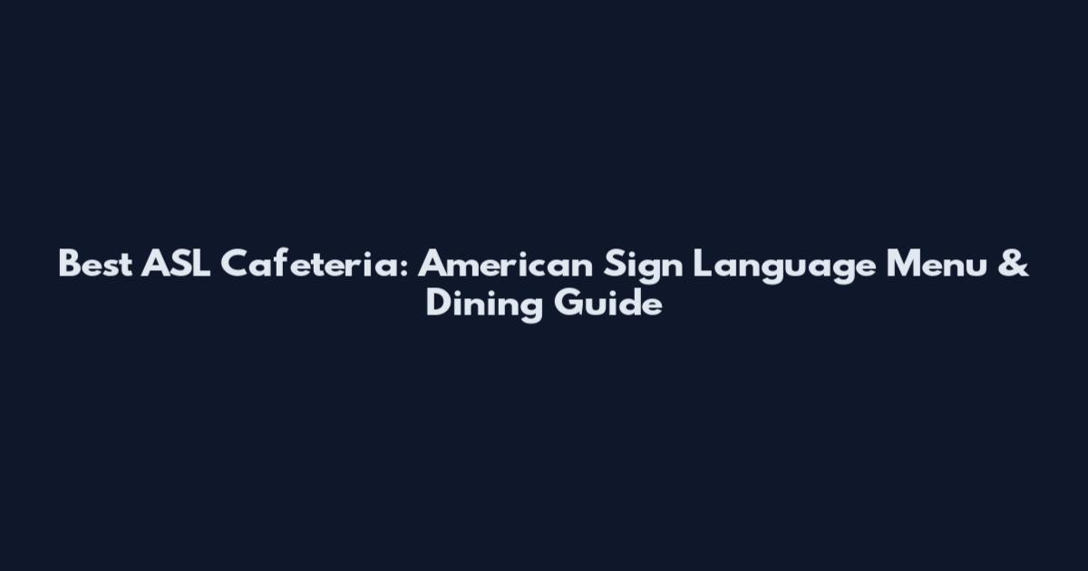 Best ASL Cafeteria: American Sign Language Menu & Dining Guide