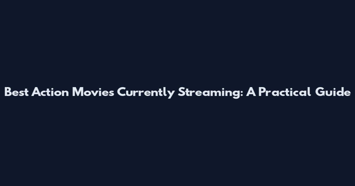 Best Action Movies Currently Streaming: A Practical Guide