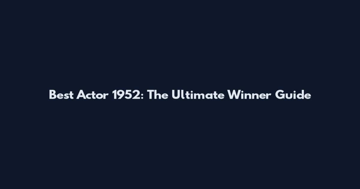 Best Actor 1952: The Ultimate Winner Guide