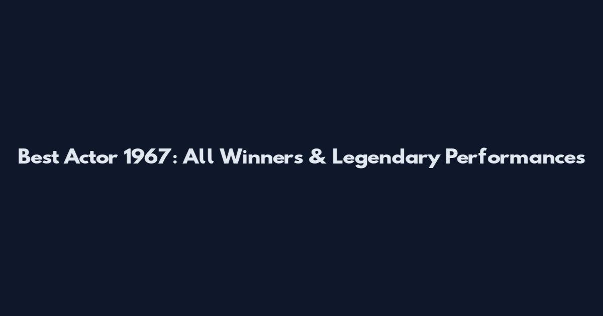 Best Actor 1967: All Winners & Legendary Performances