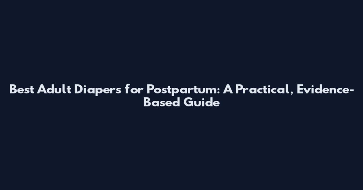 Best Adult Diapers for Postpartum: A Practical, Evidence-Based Guide