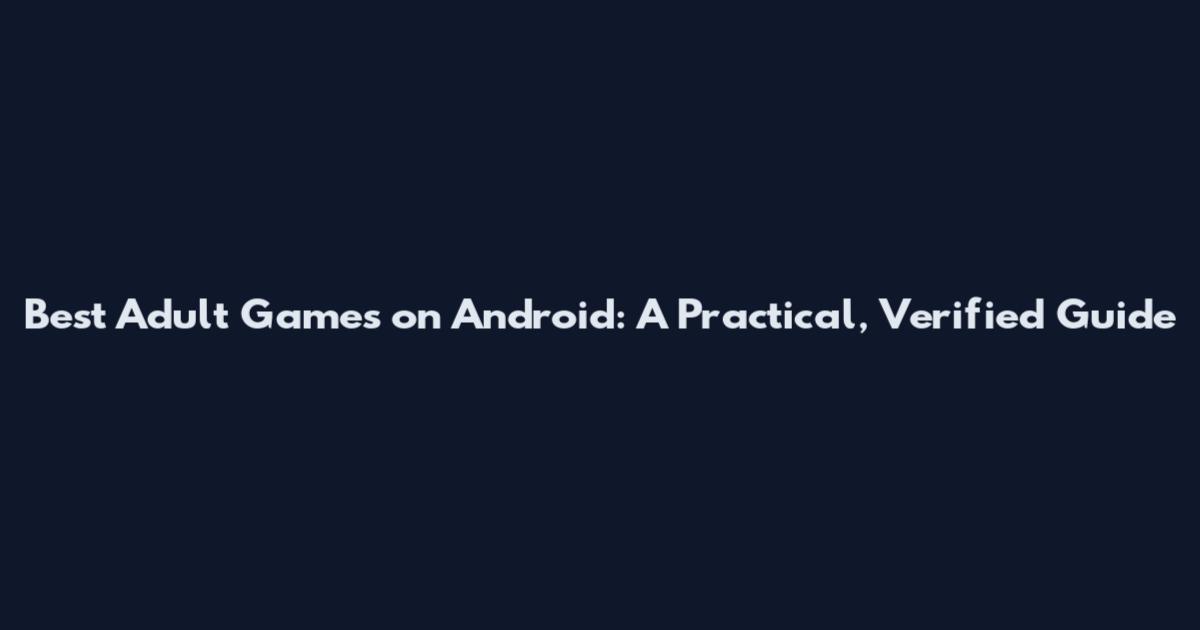 Best Adult Games on Android: A Practical, Verified Guide