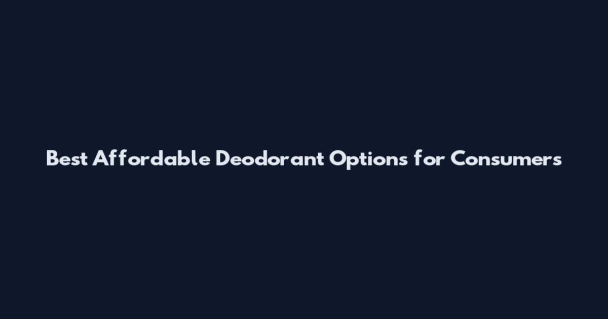 Best Affordable Deodorant Options for Consumers
