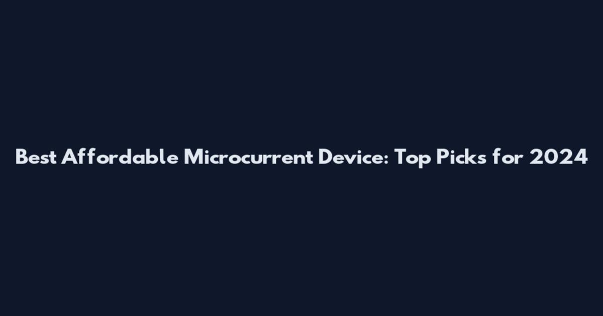 Best Affordable Microcurrent Device: Top Picks for 2024